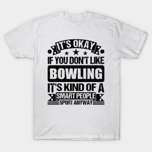 Bowling Lover It's Okay If You Don't Like Bowling It's Kind Of A Smart People Sports Anyway T-Shirt